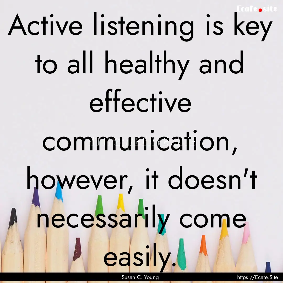 Active listening is key to all healthy and.... : Quote by Susan C. Young