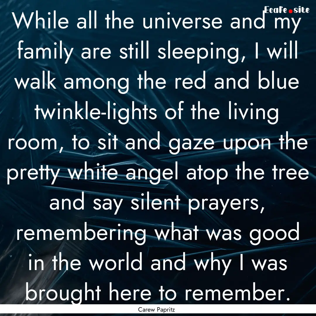 While all the universe and my family are.... : Quote by Carew Papritz