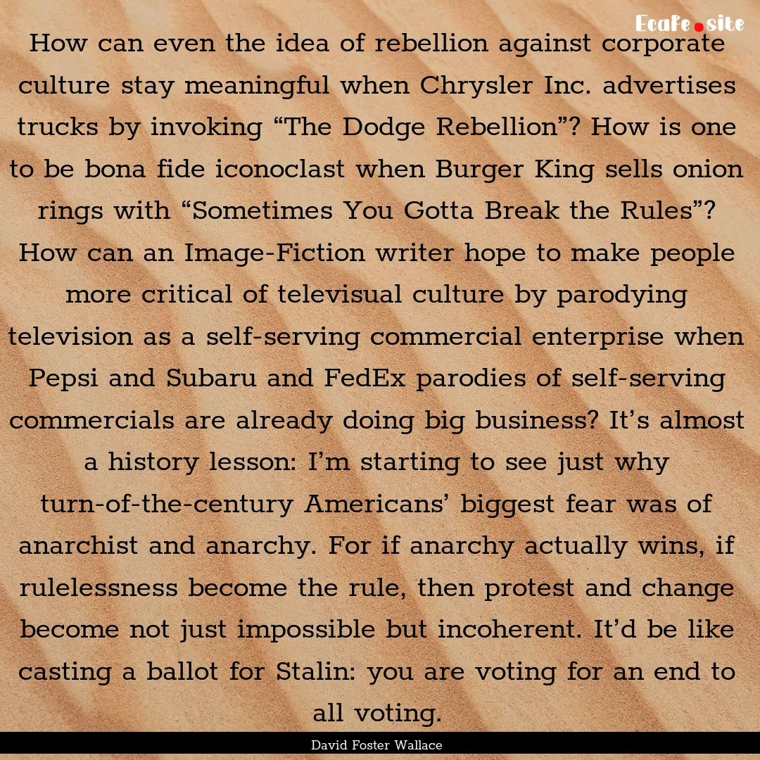 How can even the idea of rebellion against.... : Quote by David Foster Wallace