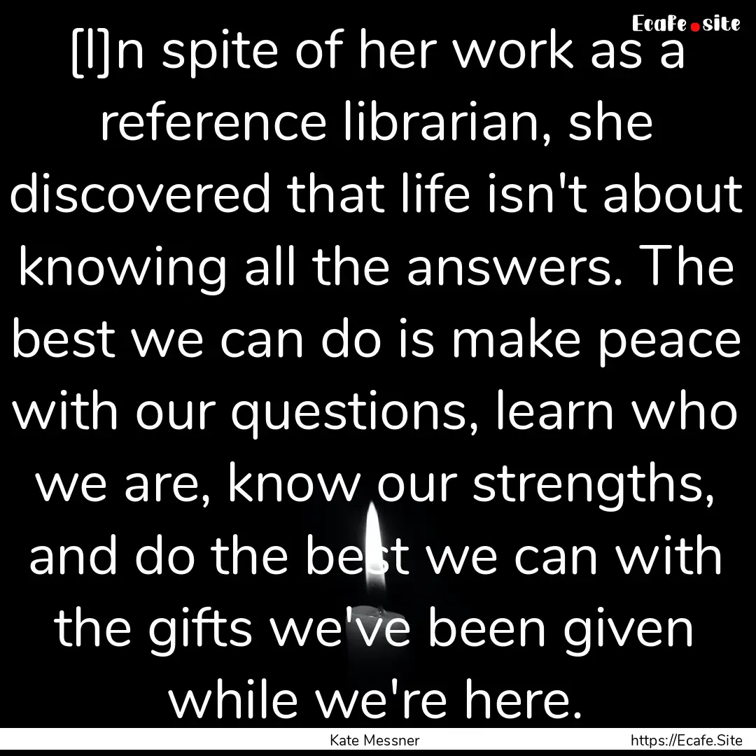 [I]n spite of her work as a reference librarian,.... : Quote by Kate Messner