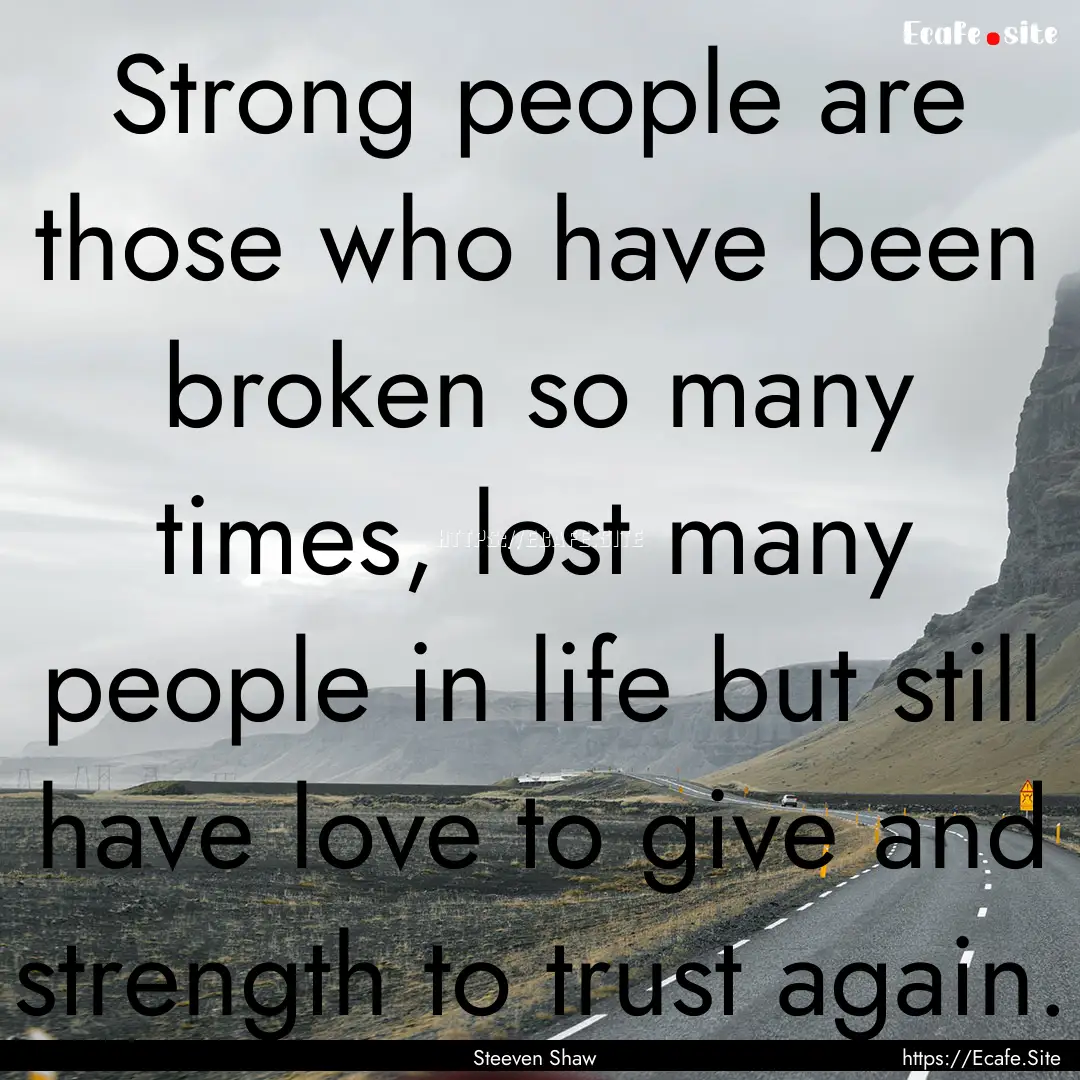 Strong people are those who have been broken.... : Quote by Steeven Shaw