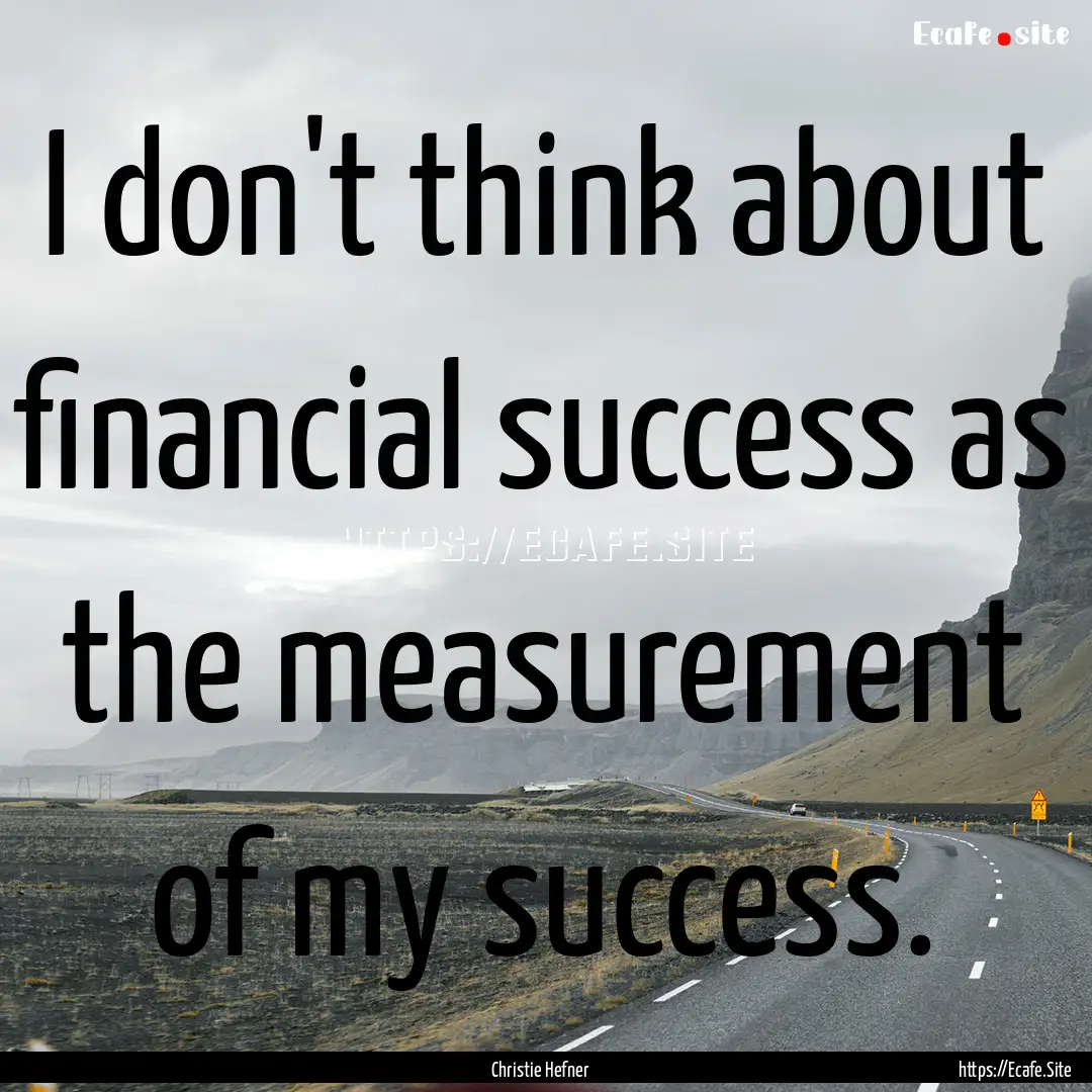 I don't think about financial success as.... : Quote by Christie Hefner