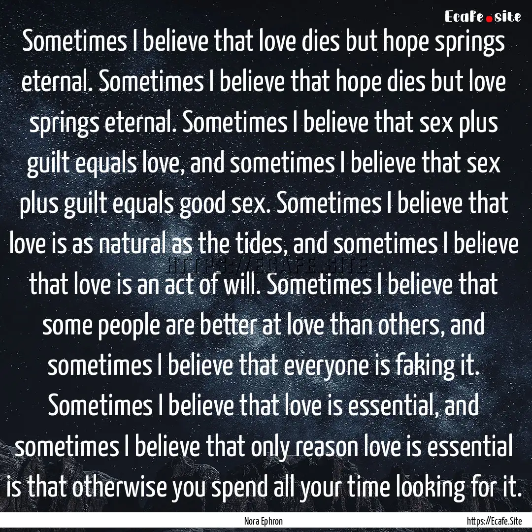 Sometimes I believe that love dies but hope.... : Quote by Nora Ephron