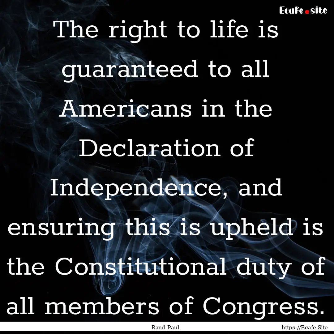 The right to life is guaranteed to all Americans.... : Quote by Rand Paul