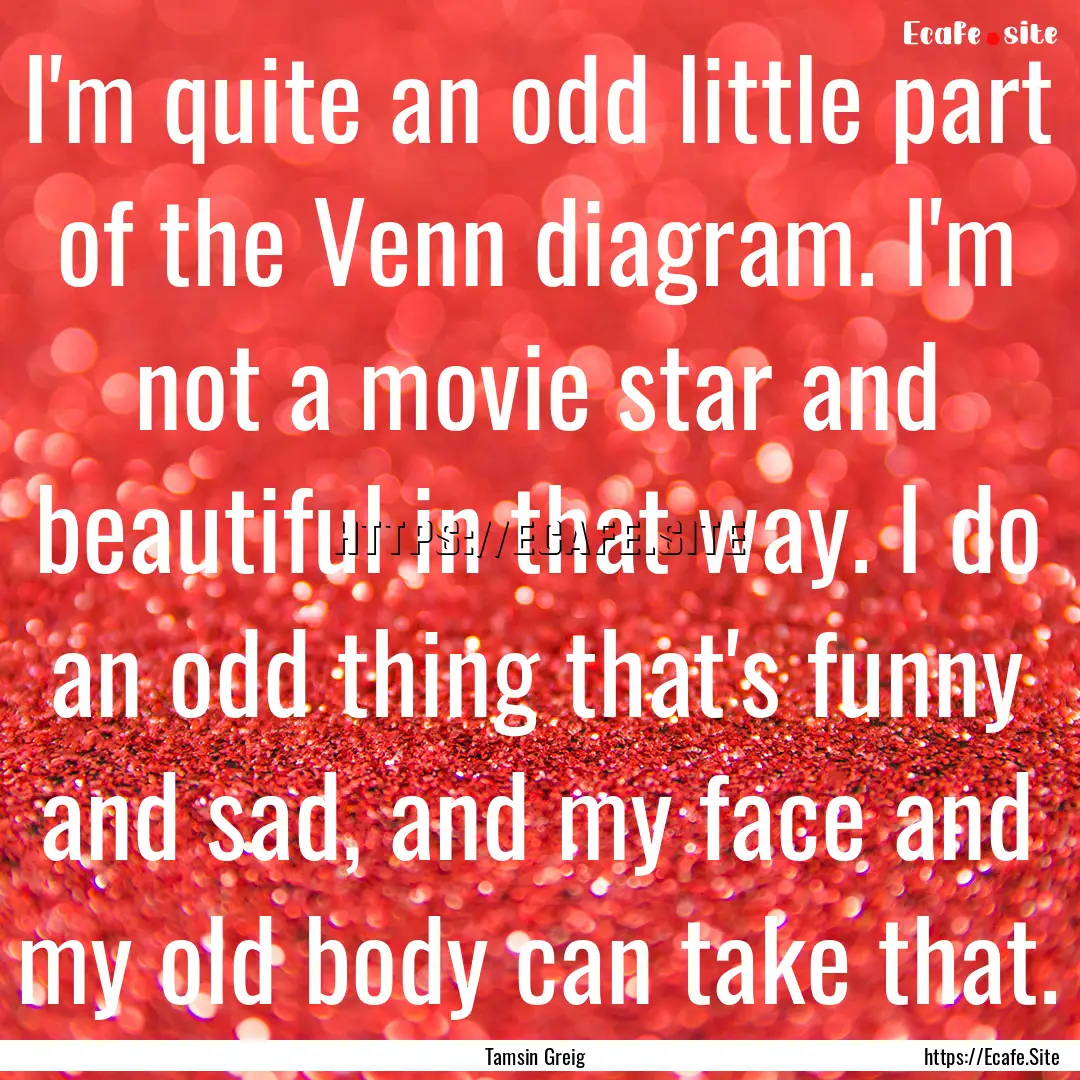 I'm quite an odd little part of the Venn.... : Quote by Tamsin Greig