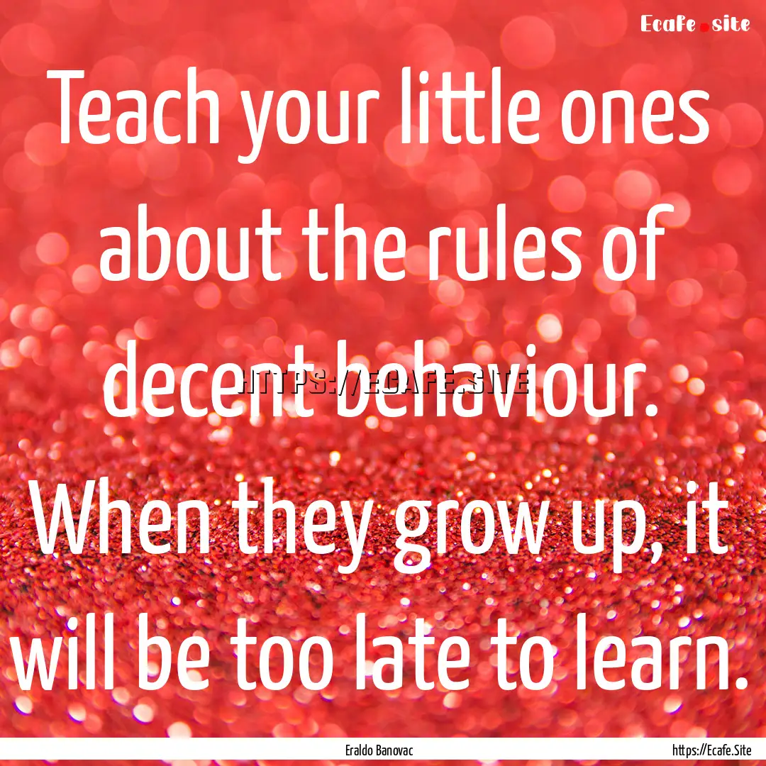 Teach your little ones about the rules of.... : Quote by Eraldo Banovac