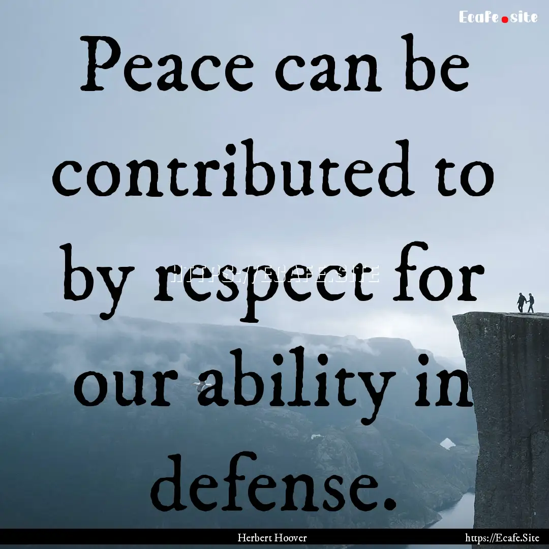 Peace can be contributed to by respect for.... : Quote by Herbert Hoover