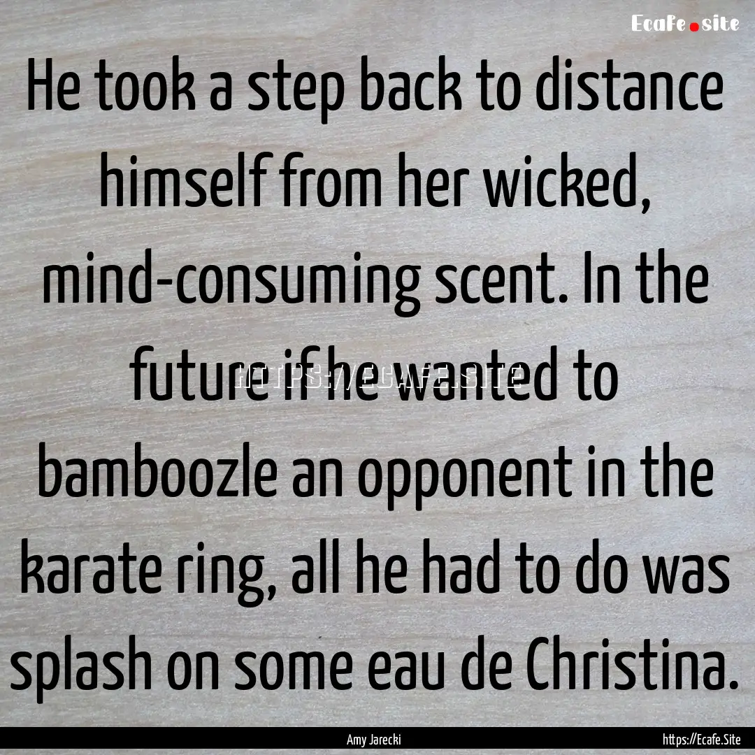 He took a step back to distance himself from.... : Quote by Amy Jarecki