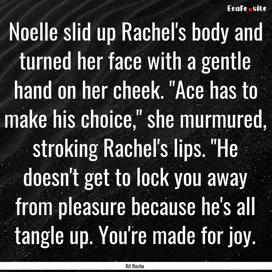 Noelle slid up Rachel's body and turned her.... : Quote by Kit Rocha