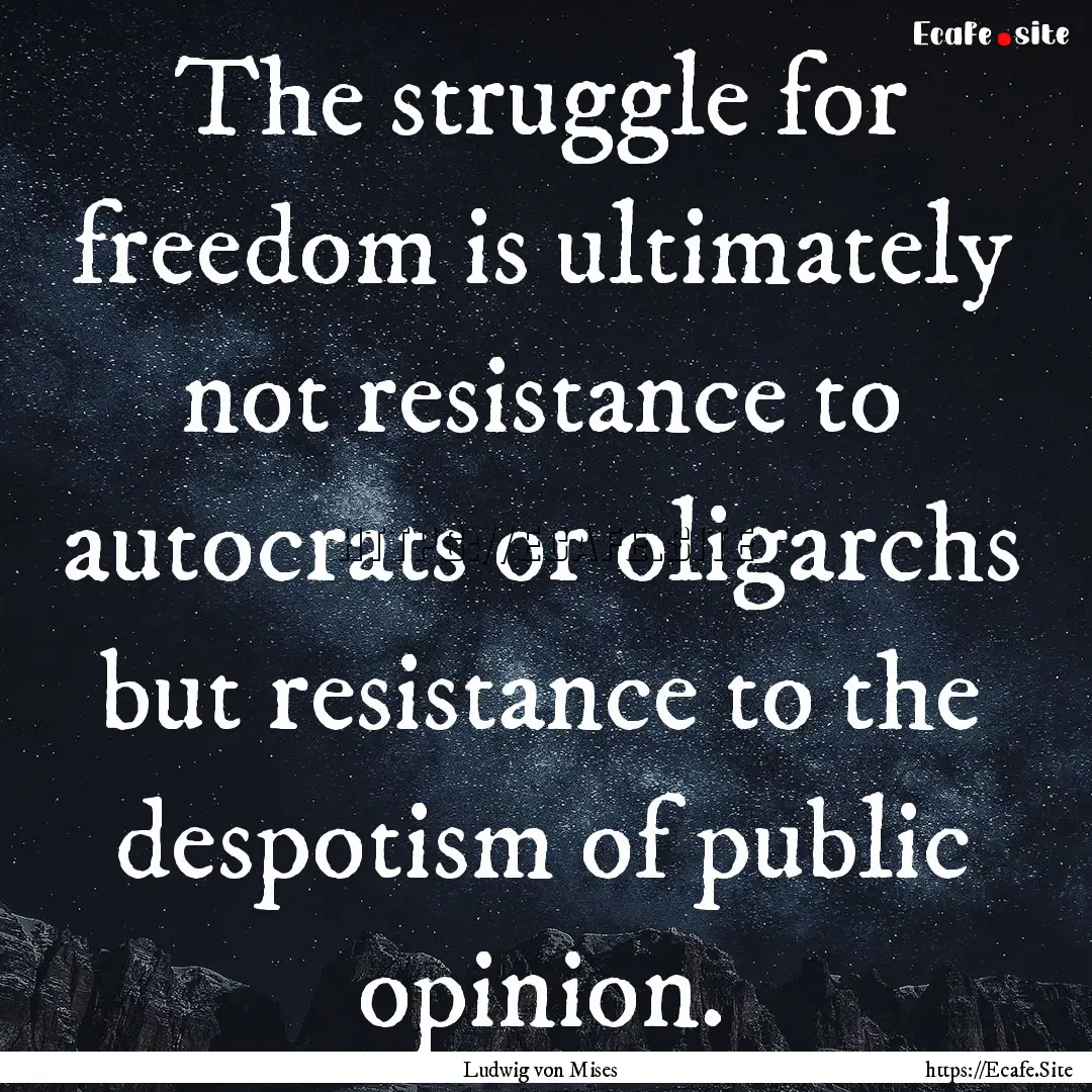 The struggle for freedom is ultimately not.... : Quote by Ludwig von Mises