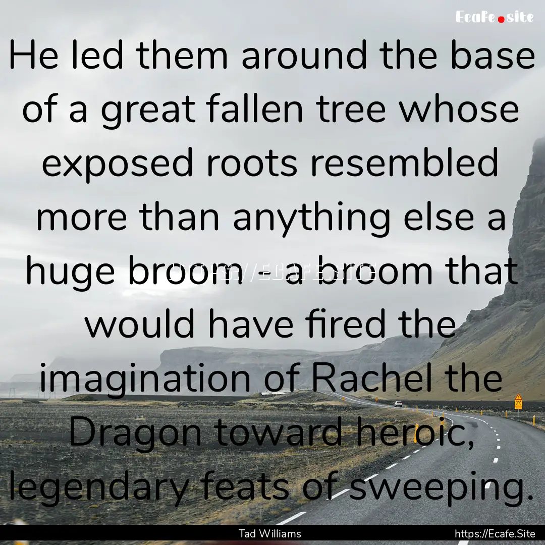 He led them around the base of a great fallen.... : Quote by Tad Williams