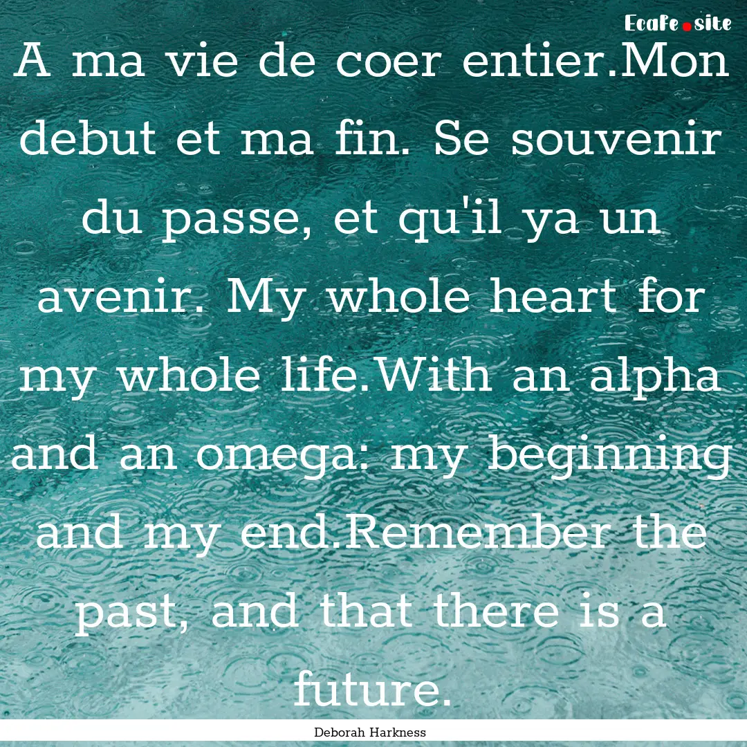 A ma vie de coer entier.Mon debut et ma fin..... : Quote by Deborah Harkness