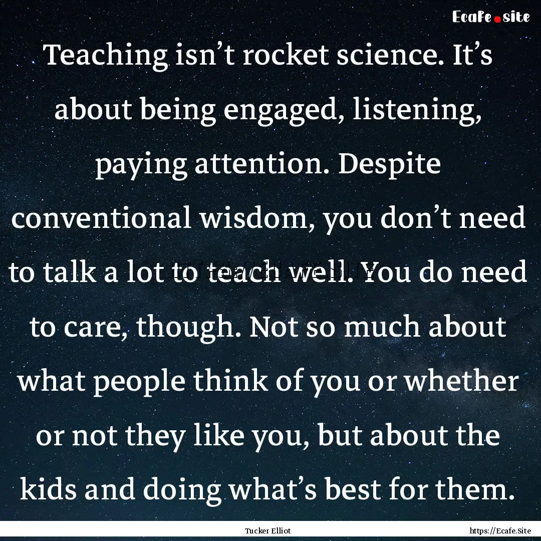 Teaching isn’t rocket science. It’s about.... : Quote by Tucker Elliot