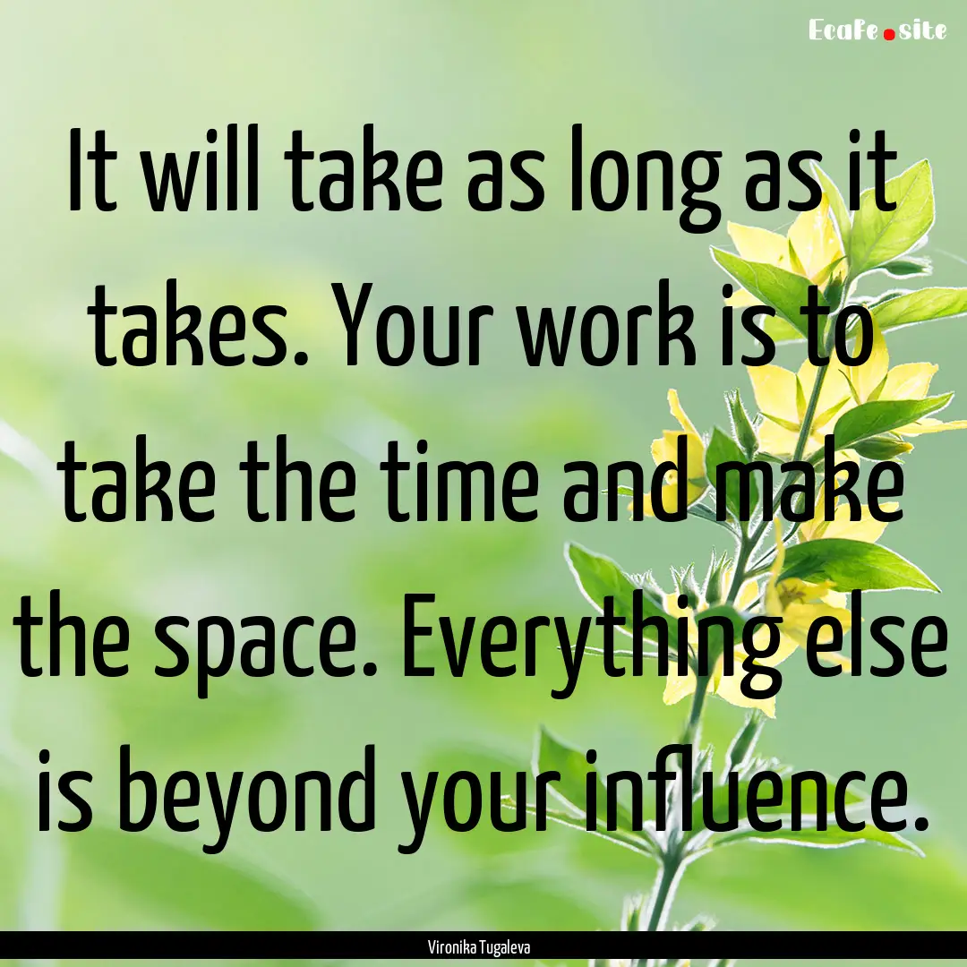 It will take as long as it takes. Your work.... : Quote by Vironika Tugaleva