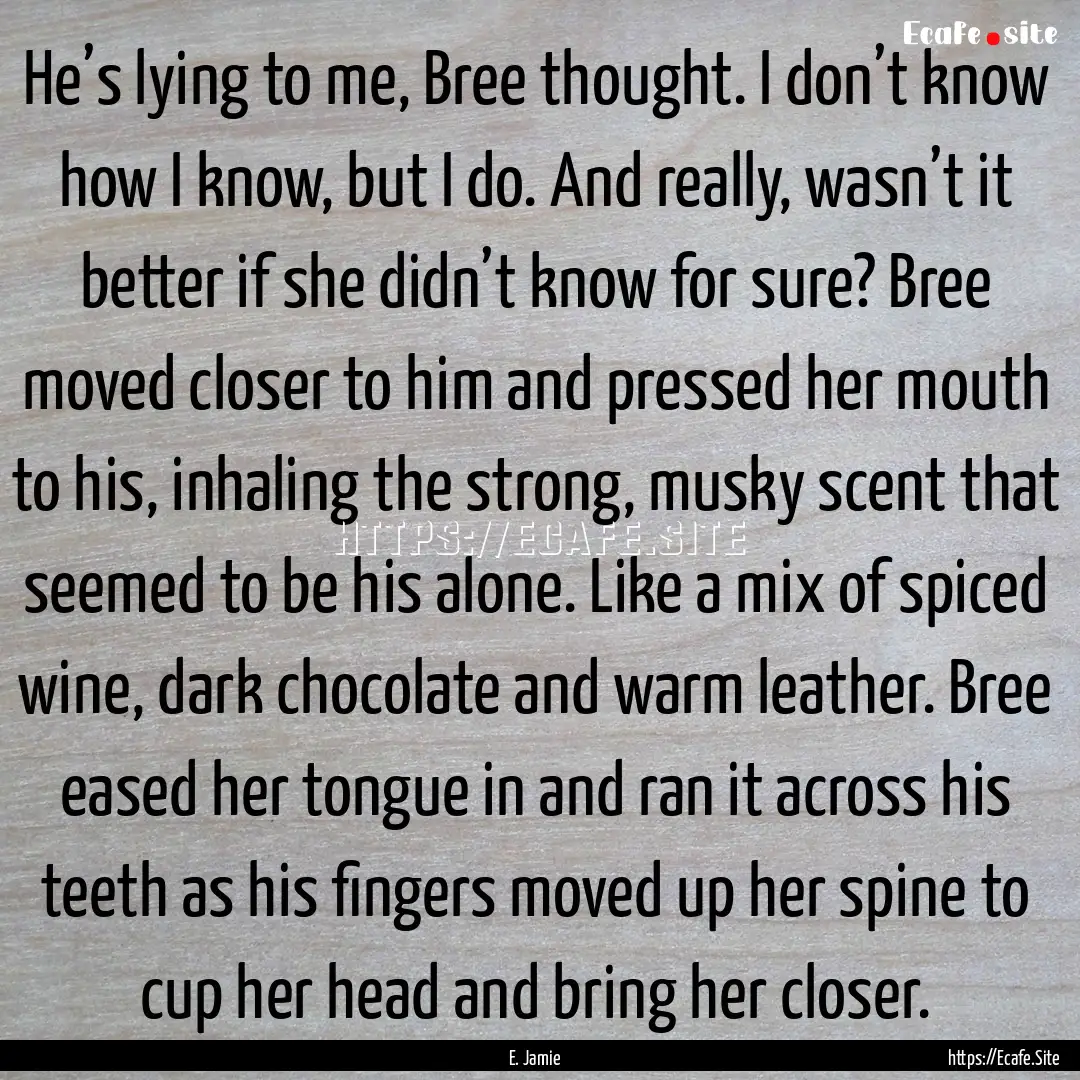 He’s lying to me, Bree thought. I don’t.... : Quote by E. Jamie