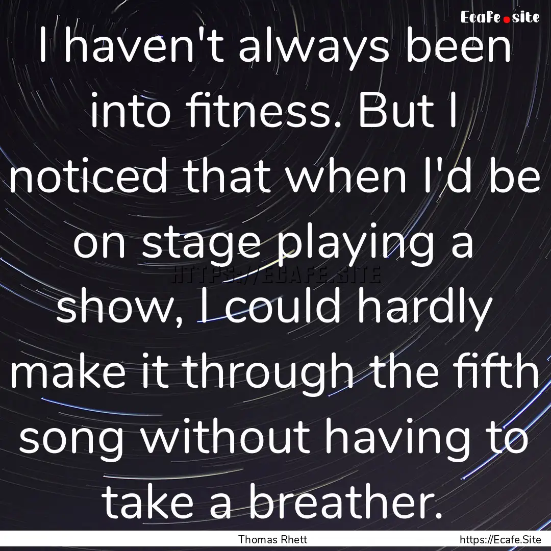 I haven't always been into fitness. But I.... : Quote by Thomas Rhett