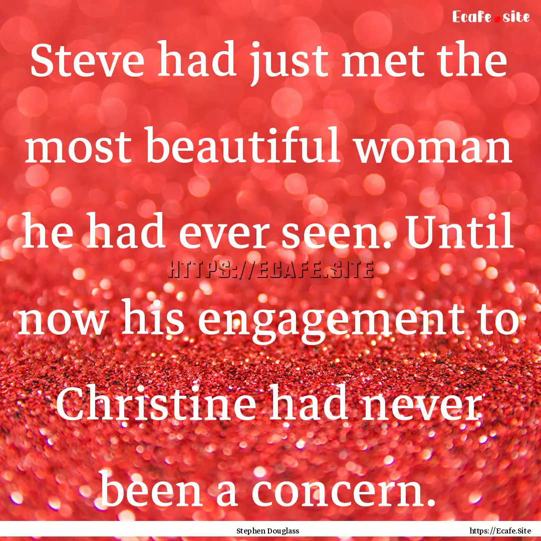 Steve had just met the most beautiful woman.... : Quote by Stephen Douglass