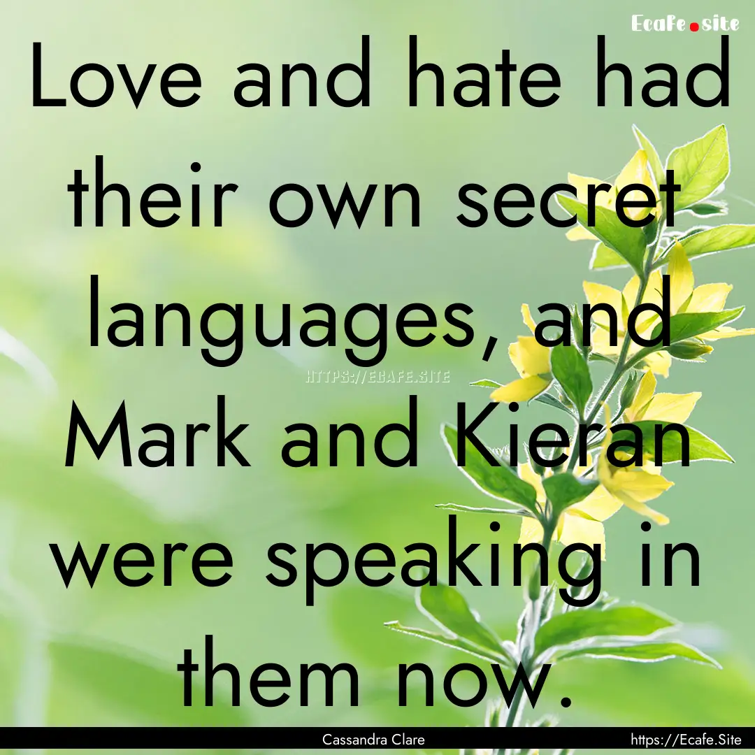 Love and hate had their own secret languages,.... : Quote by Cassandra Clare