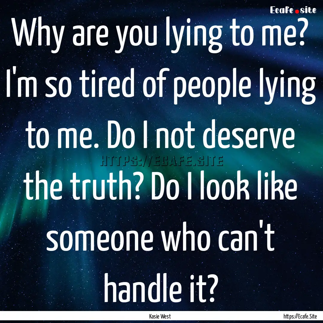 Why are you lying to me? I'm so tired of.... : Quote by Kasie West