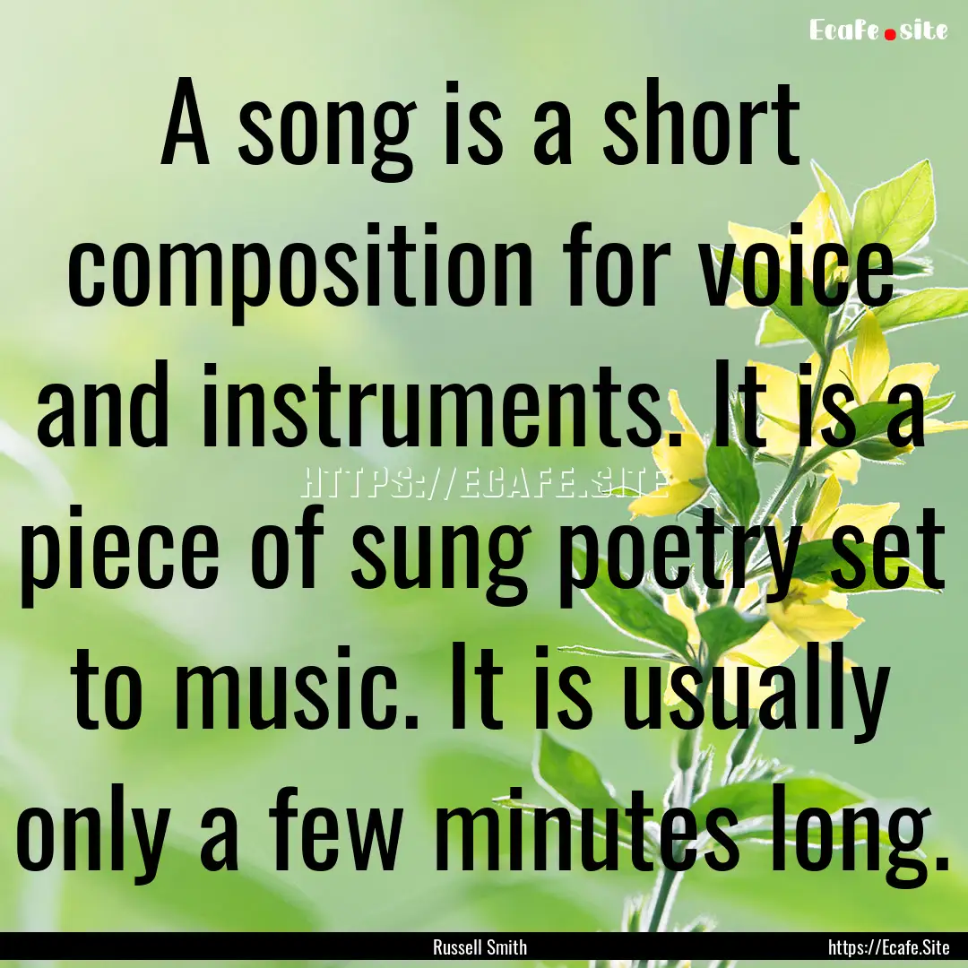 A song is a short composition for voice and.... : Quote by Russell Smith