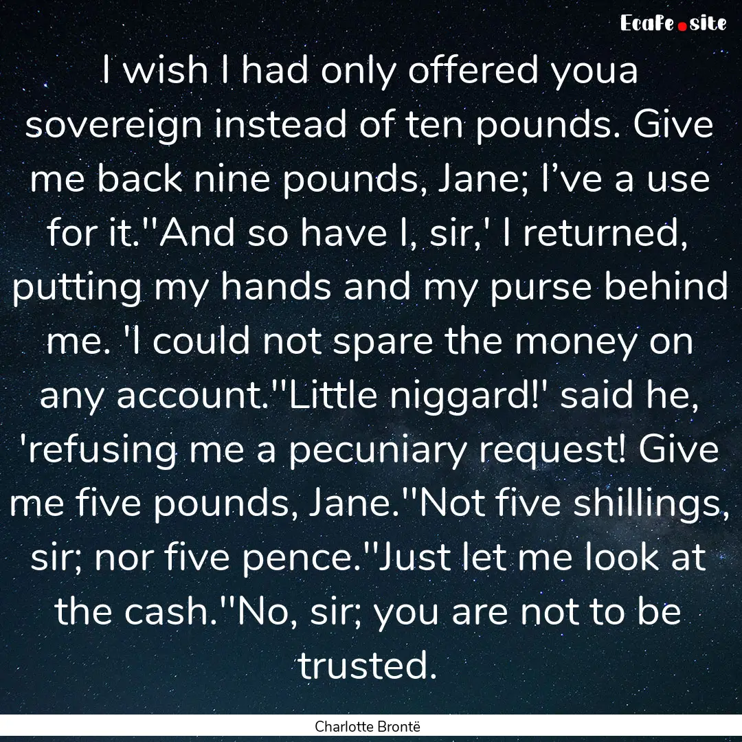 I wish I had only offered youa sovereign.... : Quote by Charlotte Brontë