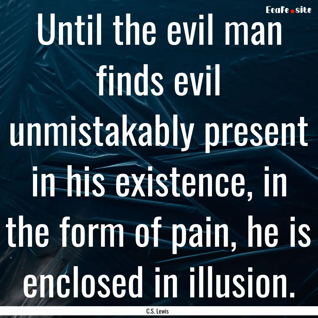 Until the evil man finds evil unmistakably.... : Quote by C.S. Lewis