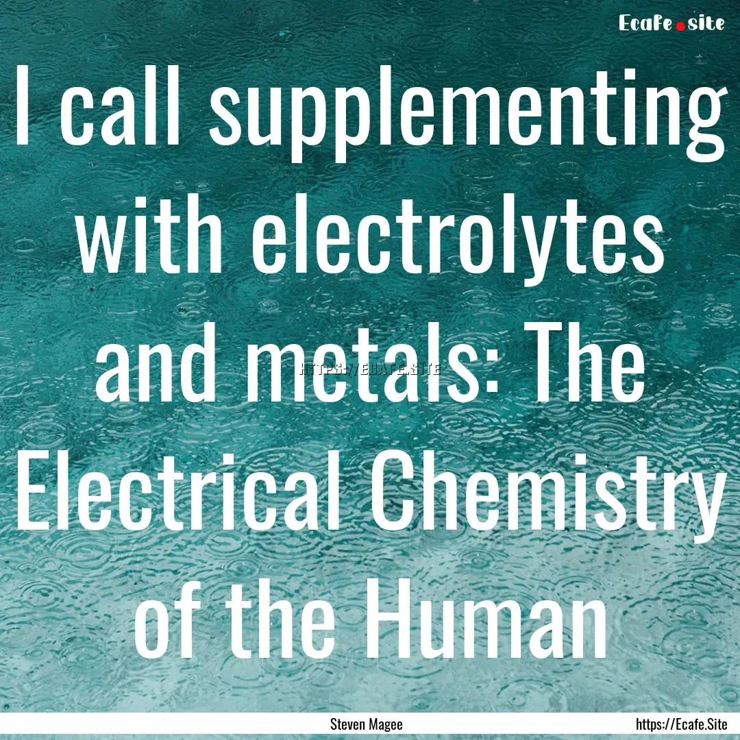 I call supplementing with electrolytes and.... : Quote by Steven Magee