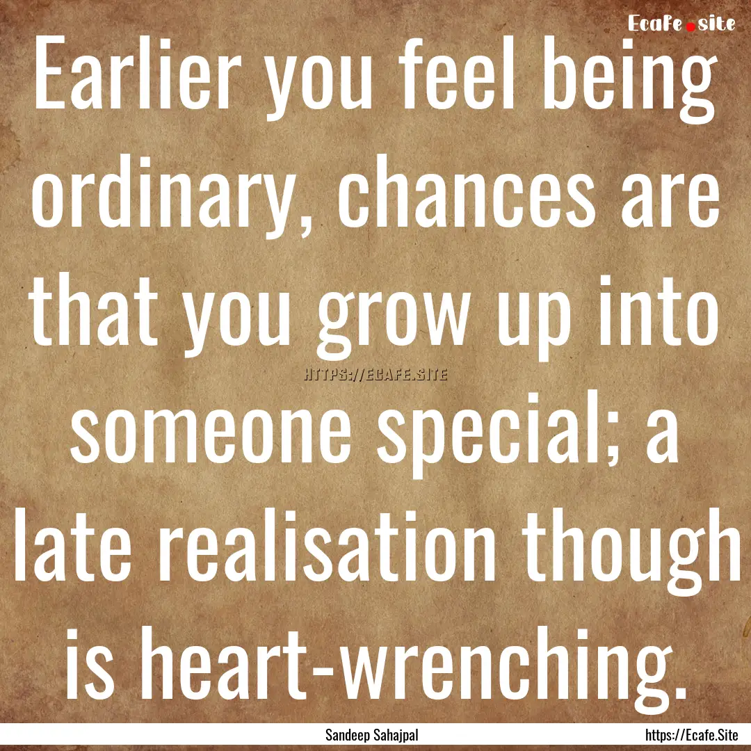 Earlier you feel being ordinary, chances.... : Quote by Sandeep Sahajpal