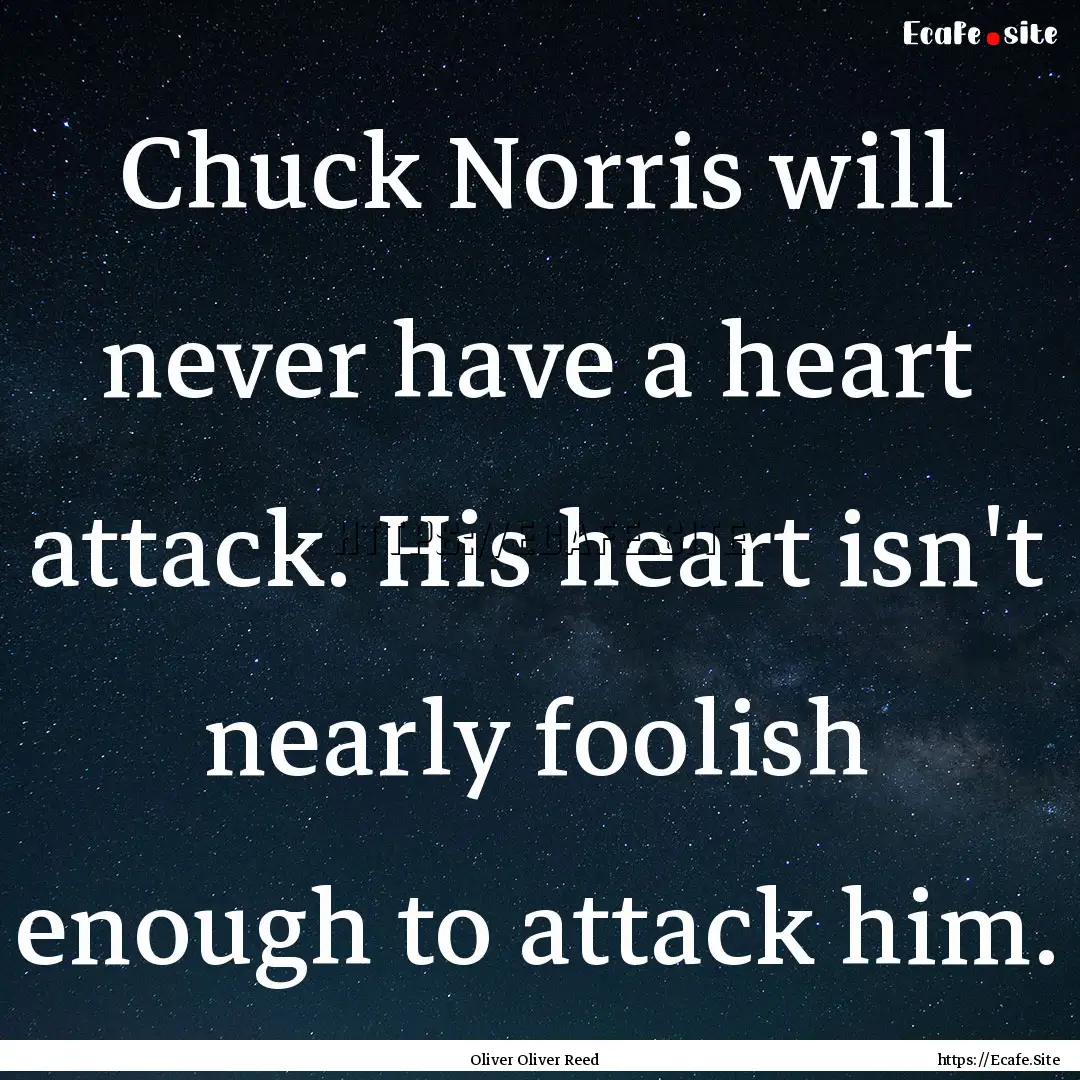 Chuck Norris will never have a heart attack..... : Quote by Oliver Oliver Reed