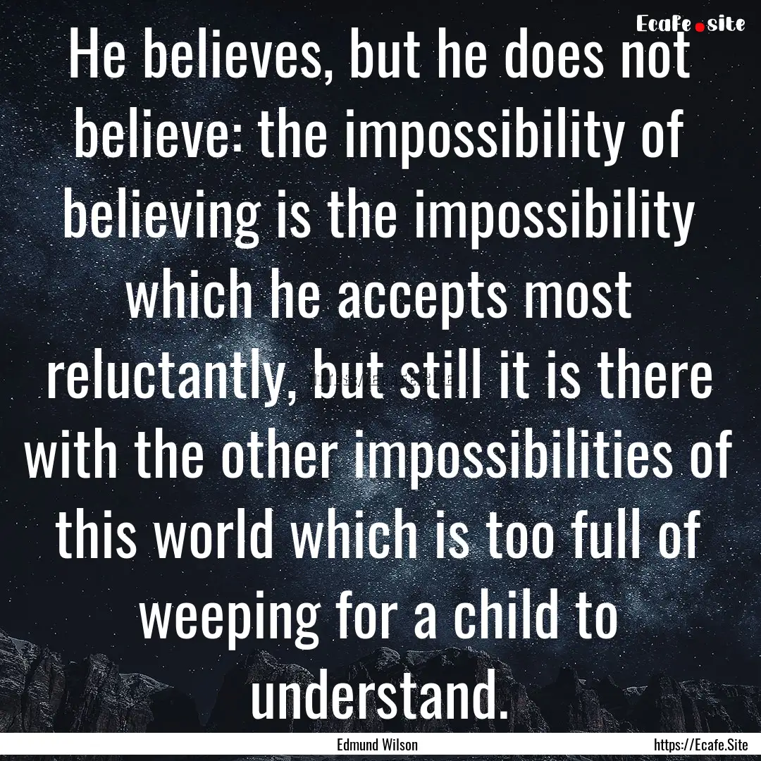 He believes, but he does not believe: the.... : Quote by Edmund Wilson