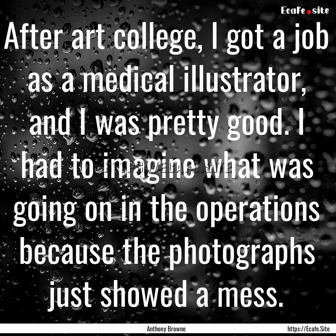 After art college, I got a job as a medical.... : Quote by Anthony Browne