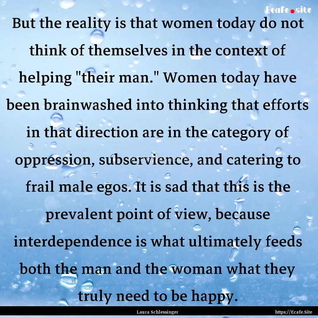 But the reality is that women today do not.... : Quote by Laura Schlessinger