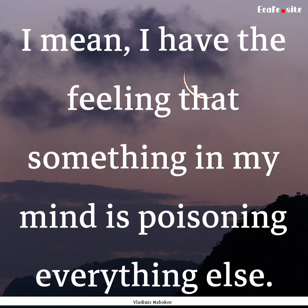 I mean, I have the feeling that something.... : Quote by Vladimir Nabokov