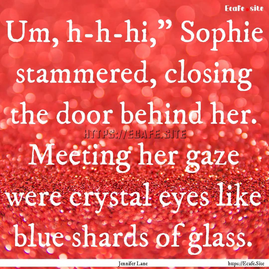 Um, h-h-hi,” Sophie stammered, closing.... : Quote by Jennifer Lane