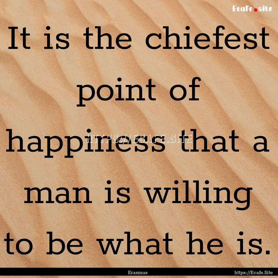 It is the chiefest point of happiness that.... : Quote by Erasmus