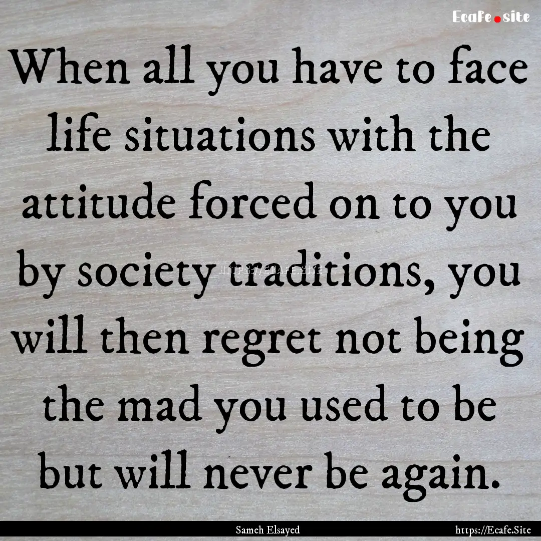 When all you have to face life situations.... : Quote by Sameh Elsayed