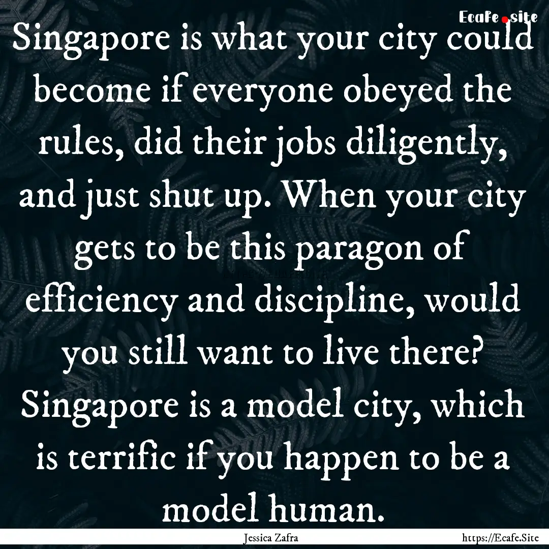 Singapore is what your city could become.... : Quote by Jessica Zafra