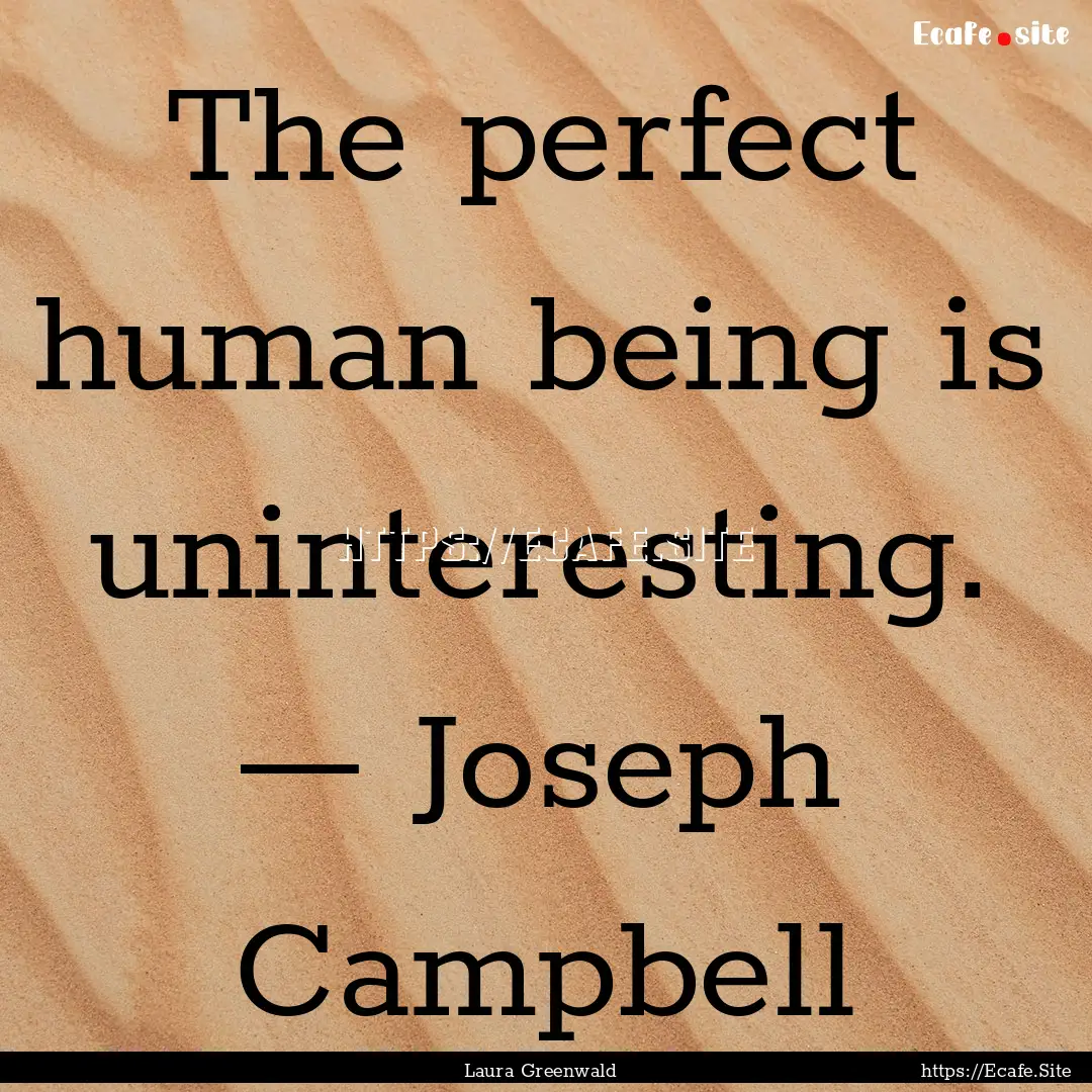 The perfect human being is uninteresting..... : Quote by Laura Greenwald