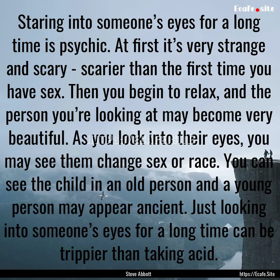 Staring into someone’s eyes for a long.... : Quote by Steve Abbott