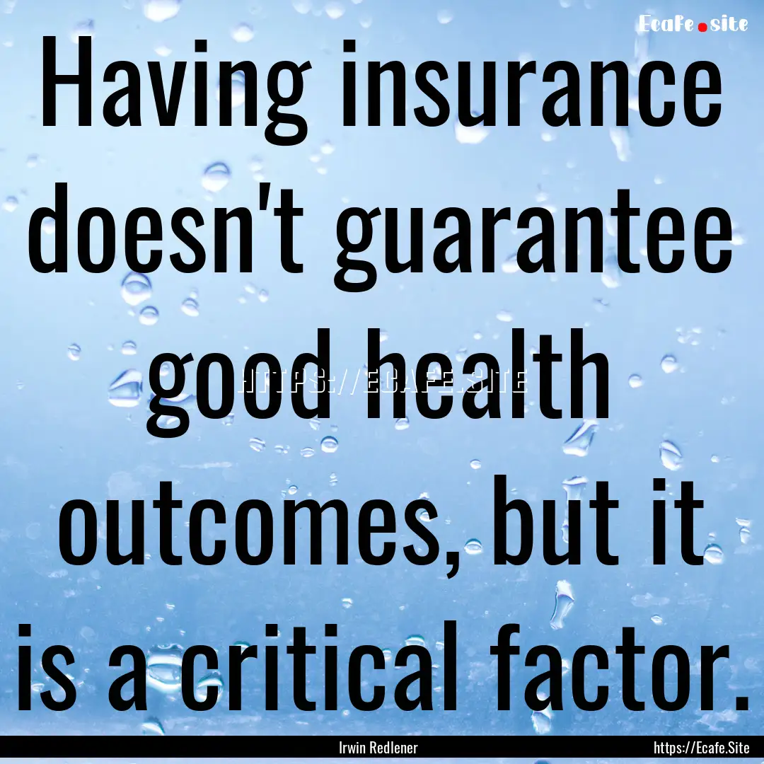 Having insurance doesn't guarantee good health.... : Quote by Irwin Redlener