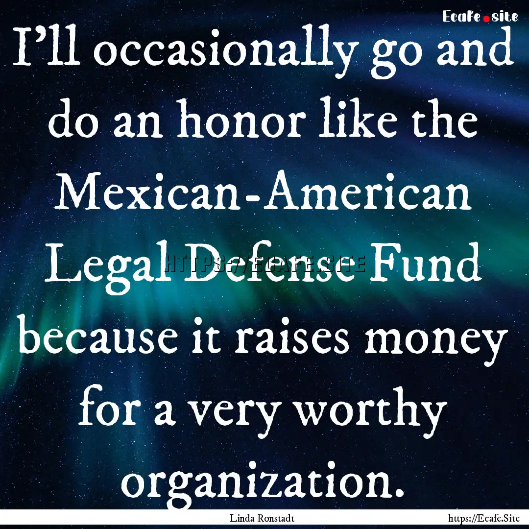 I'll occasionally go and do an honor like.... : Quote by Linda Ronstadt