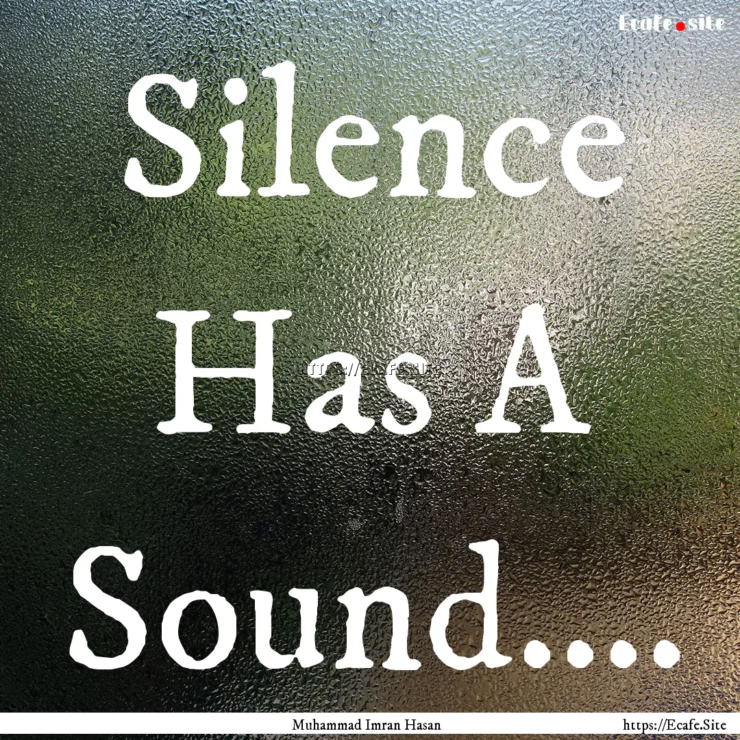 Silence Has A Sound.... : Quote by Muhammad Imran Hasan