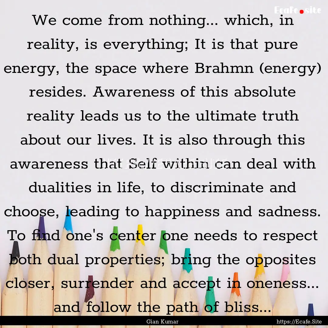 We come from nothing... which, in reality,.... : Quote by Gian Kumar