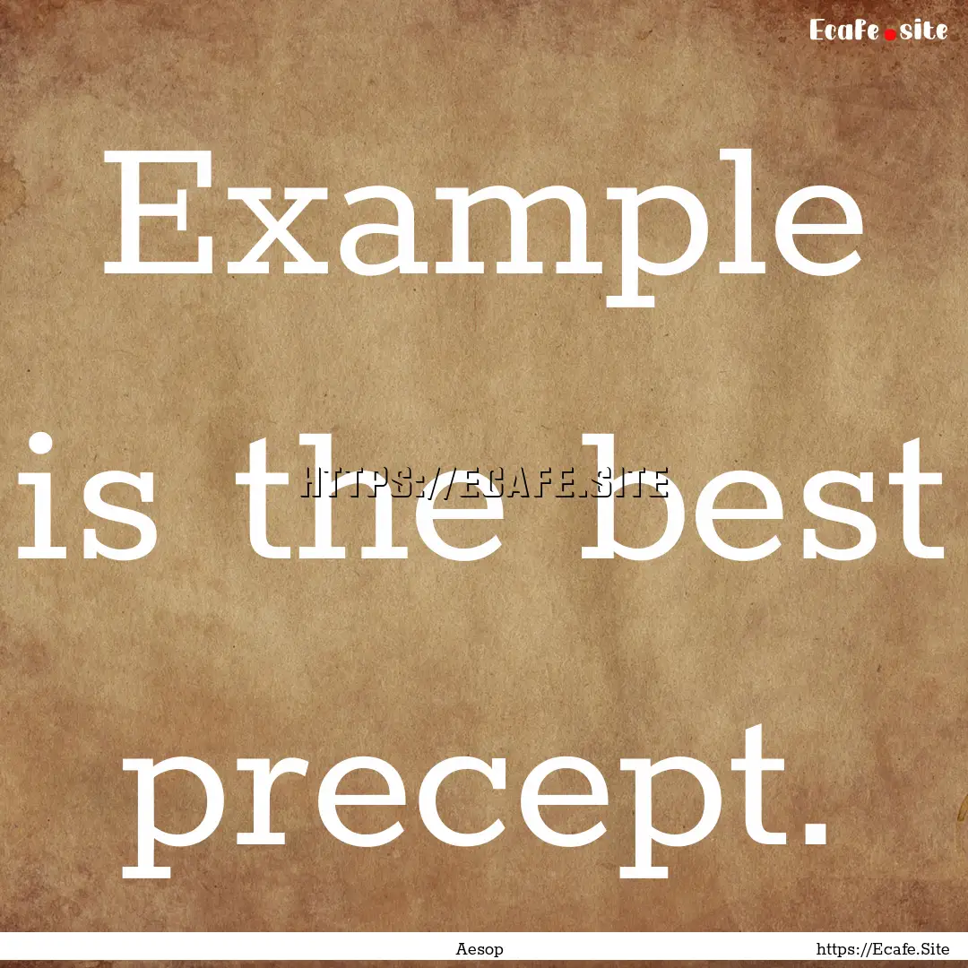 Example is the best precept. : Quote by Aesop