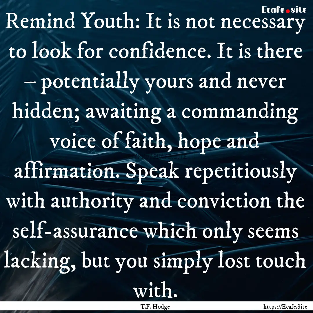 Remind Youth: It is not necessary to look.... : Quote by T.F. Hodge