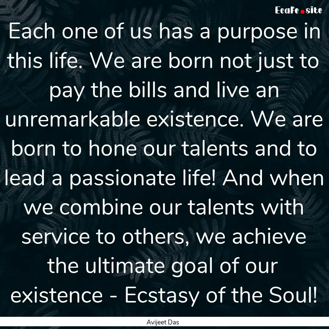 Each one of us has a purpose in this life..... : Quote by Avijeet Das