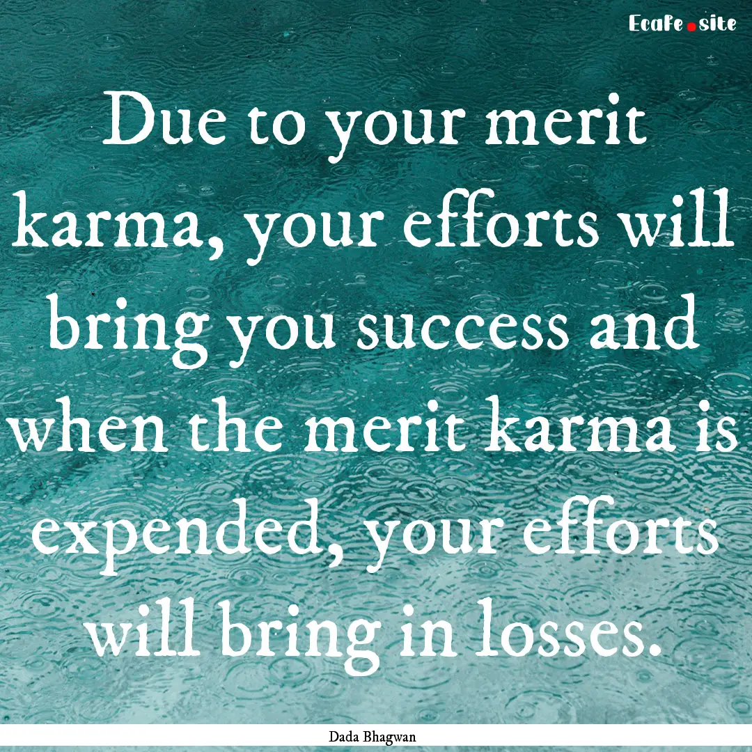 Due to your merit karma, your efforts will.... : Quote by Dada Bhagwan