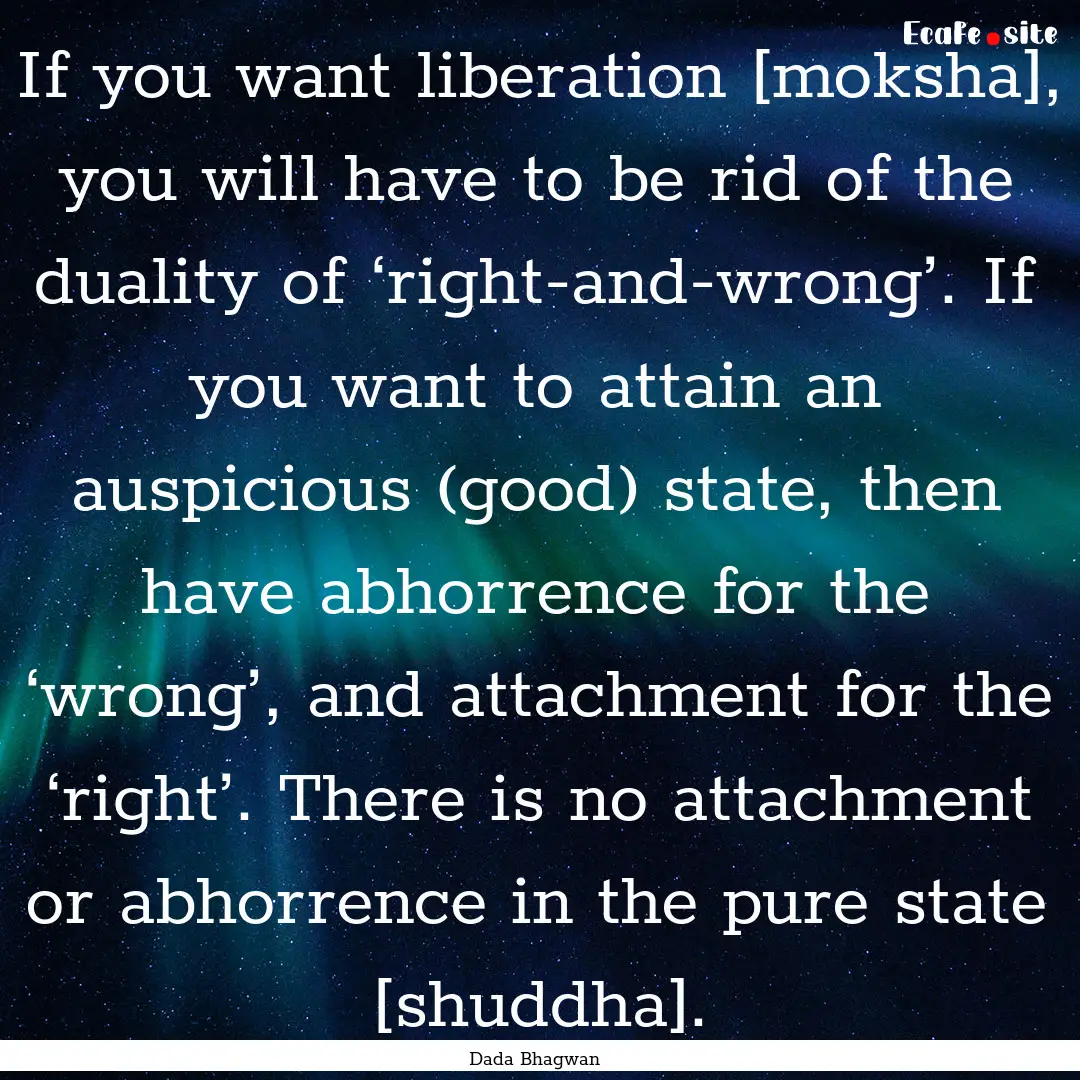 If you want liberation [moksha], you will.... : Quote by Dada Bhagwan