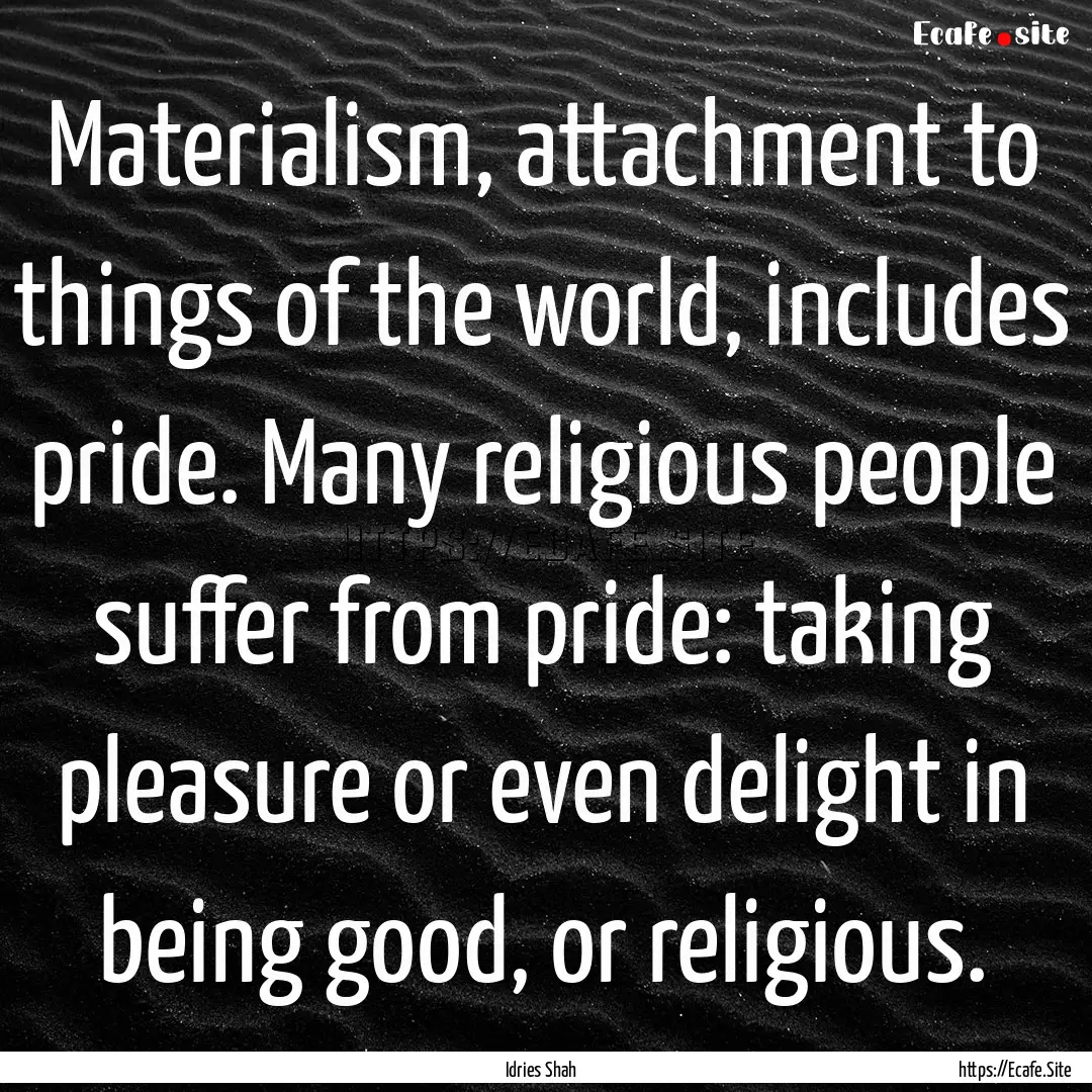 Materialism, attachment to things of the.... : Quote by Idries Shah