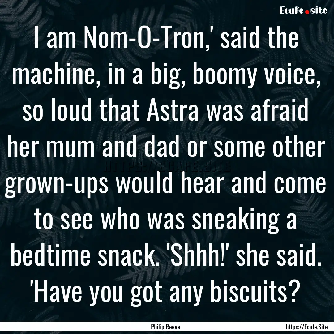 I am Nom-O-Tron,' said the machine, in a.... : Quote by Philip Reeve